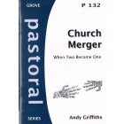 Grove Pastoral - P132 - Church Merger: When Two Become One By Andy Griffiths
